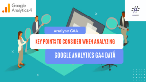 Key Points to Consider When Analyzing Google Analytics GA4 Data